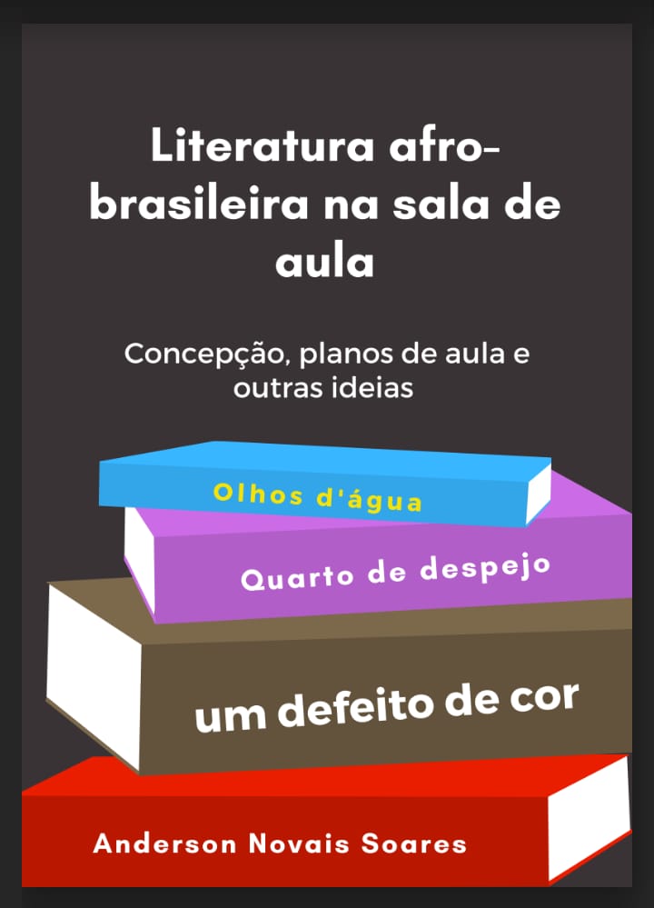 LITERATURA AFRO-BRASILEIRA NA SALA DE AULA: CONCEPÇÃO, PLANOS DE AULAS E OUTRAS IDEIAS, DE ANDERSON NOVAIS SOARES